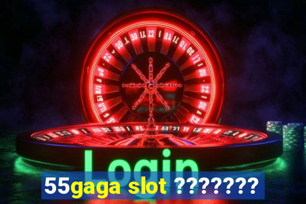 55gaga slot ???????