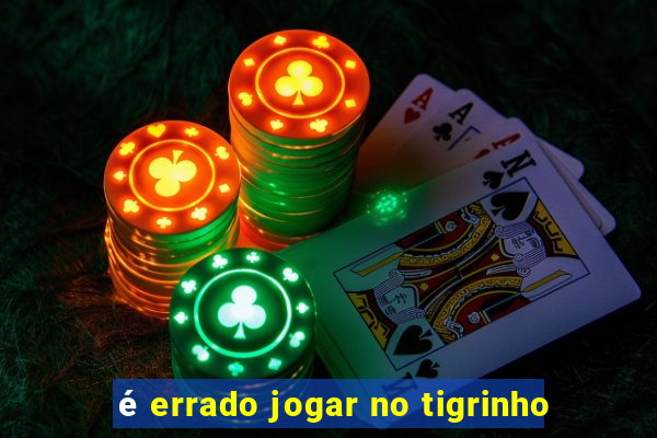 é errado jogar no tigrinho