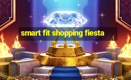 smart fit shopping fiesta