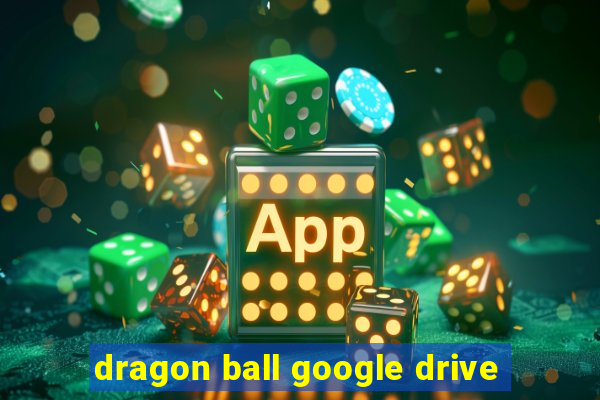 dragon ball google drive