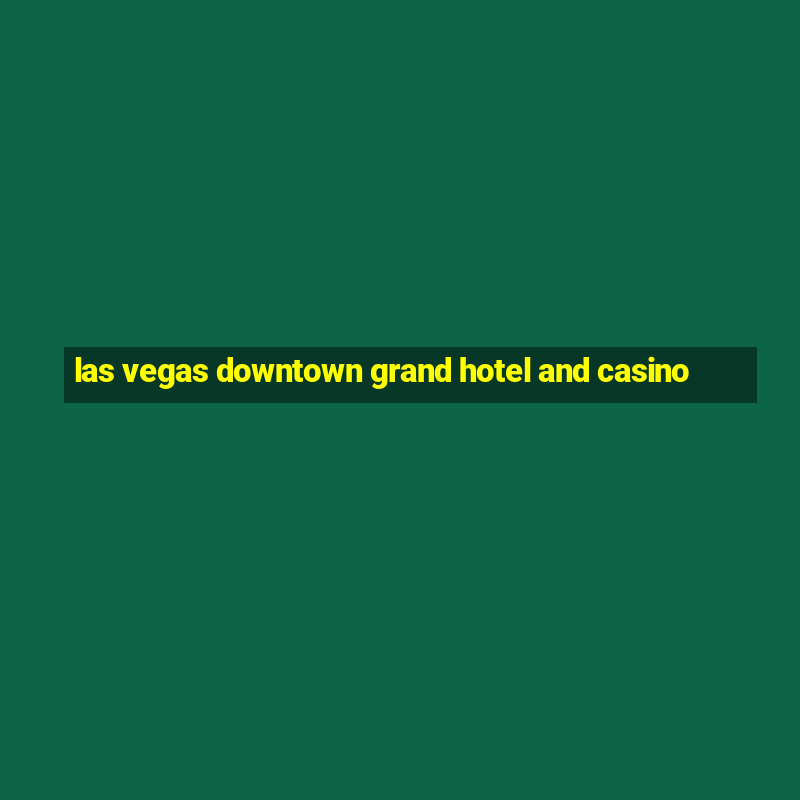 las vegas downtown grand hotel and casino