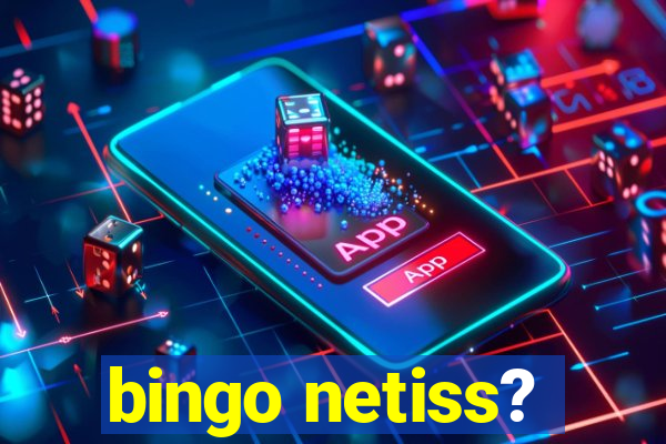 bingo netiss?