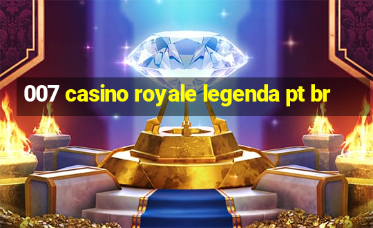 007 casino royale legenda pt br