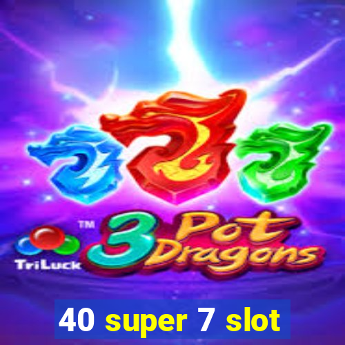 40 super 7 slot