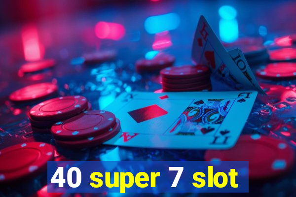 40 super 7 slot