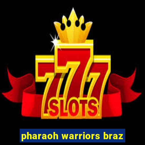 pharaoh warriors braz