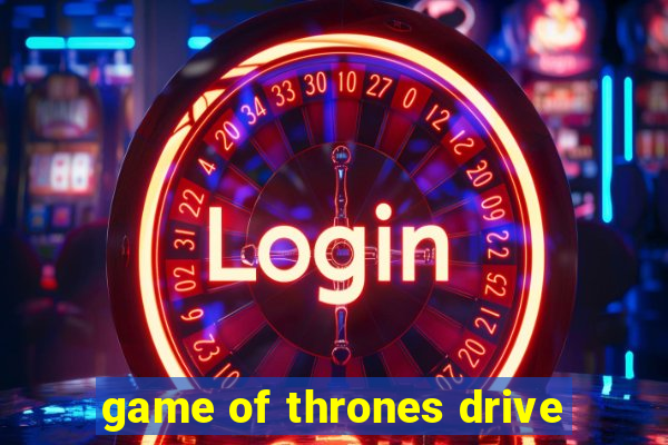 game of thrones drive