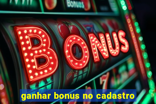 ganhar bonus no cadastro