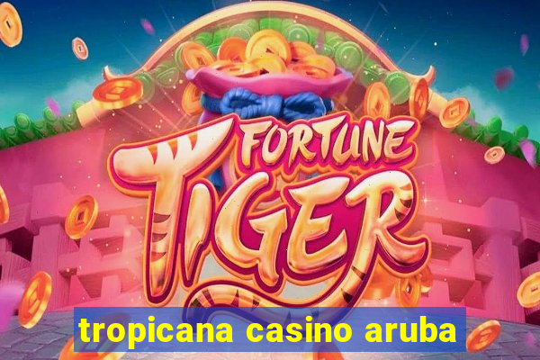 tropicana casino aruba