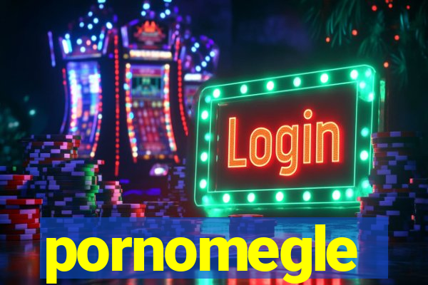 pornomegle