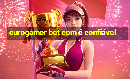 eurogamer bet com é confiável