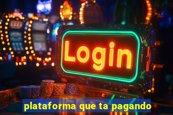 plataforma que ta pagando