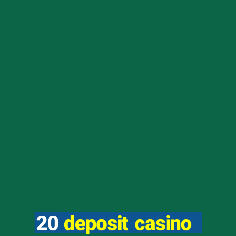 20 deposit casino