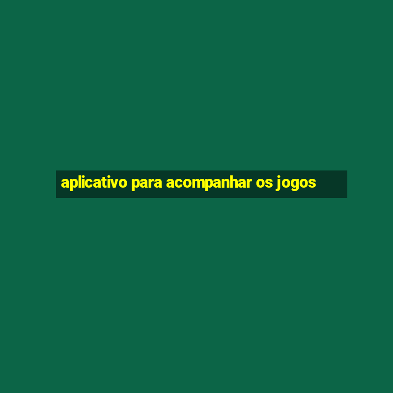 aplicativo para acompanhar os jogos