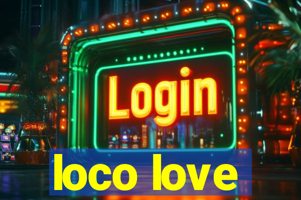 loco love