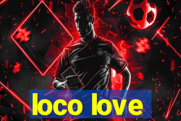 loco love