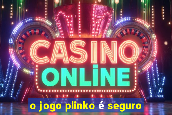 o jogo plinko é seguro