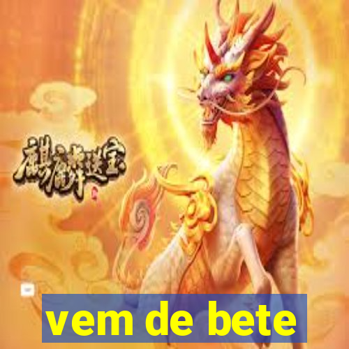 vem de bete