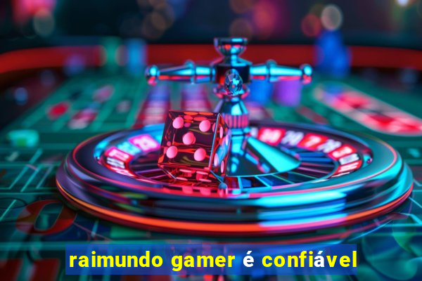 raimundo gamer é confiável