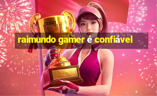 raimundo gamer é confiável