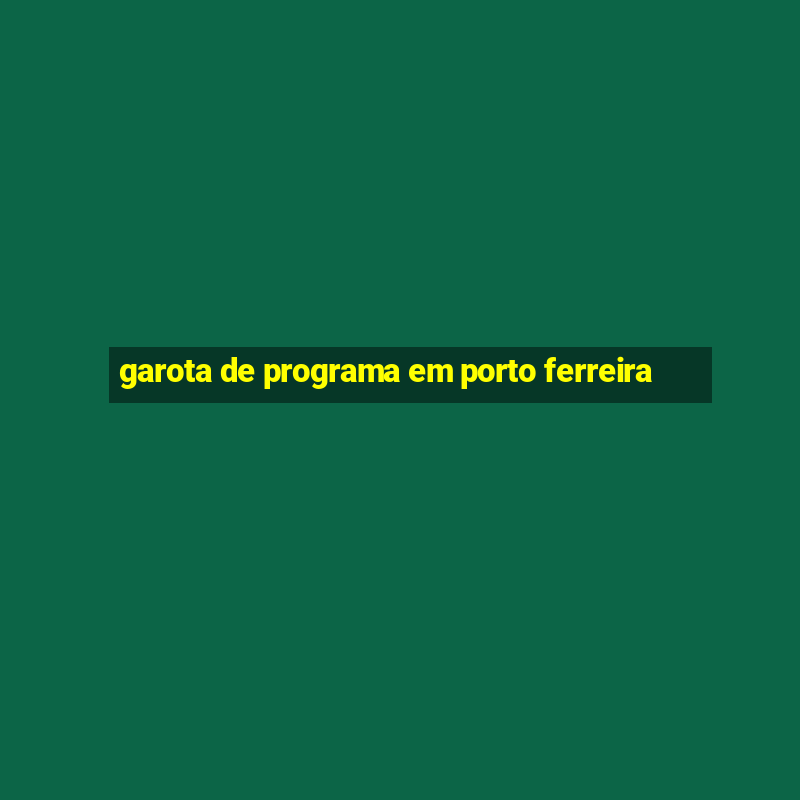 garota de programa em porto ferreira