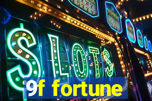 9f fortune