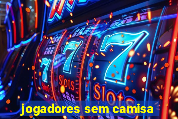 jogadores sem camisa