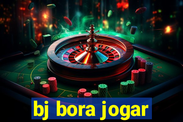 bj bora jogar