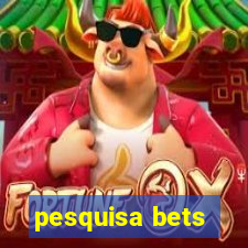 pesquisa bets