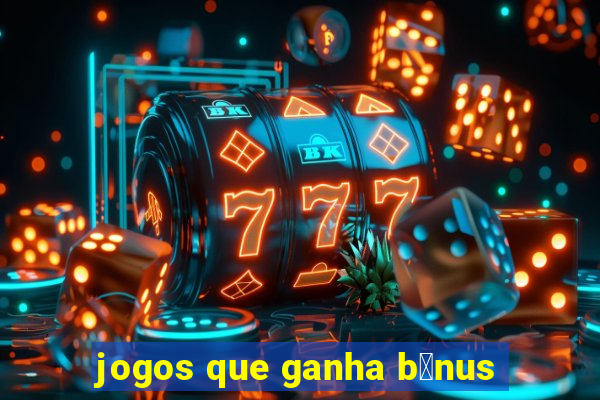 jogos que ganha b么nus