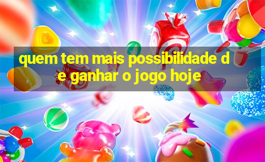 quem tem mais possibilidade de ganhar o jogo hoje