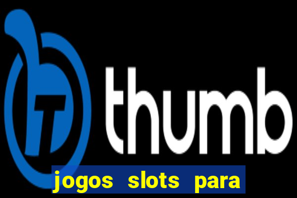 jogos slots para ganhar dinheiro