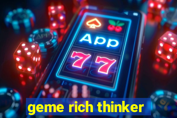 geme rich thinker