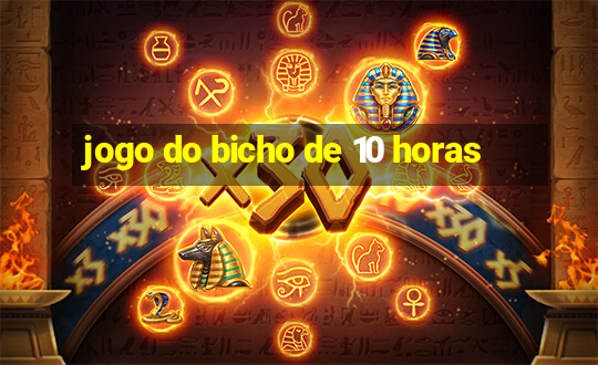 jogo do bicho de 10 horas