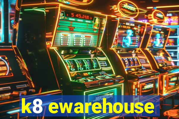 k8 ewarehouse