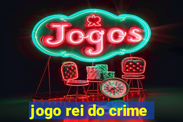 jogo rei do crime