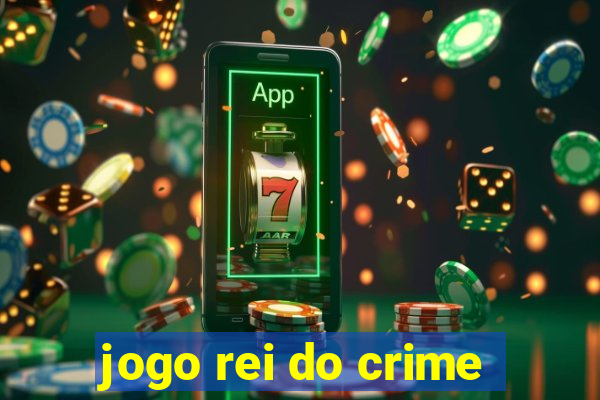 jogo rei do crime