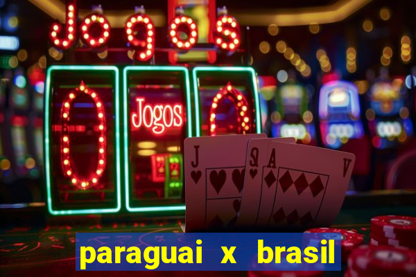 paraguai x brasil ao vivo