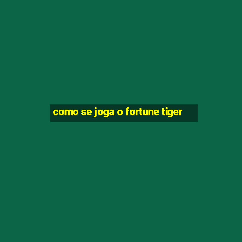 como se joga o fortune tiger