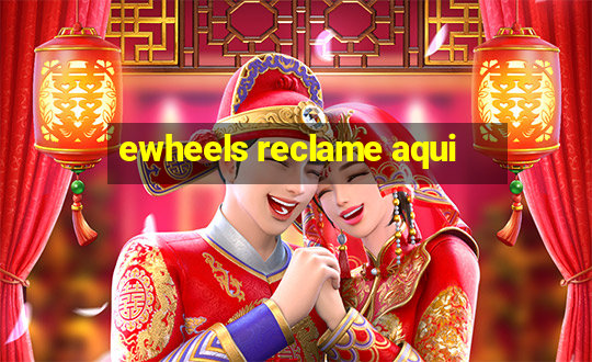 ewheels reclame aqui