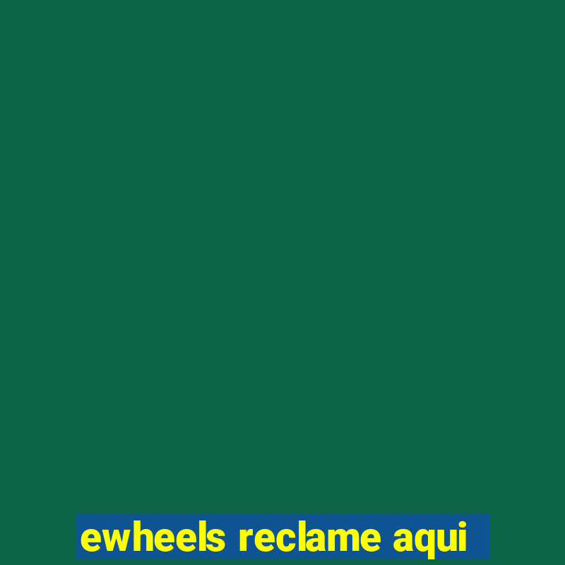 ewheels reclame aqui