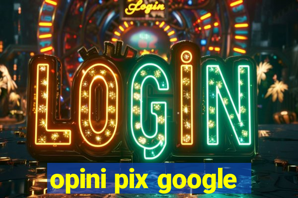 opini pix google