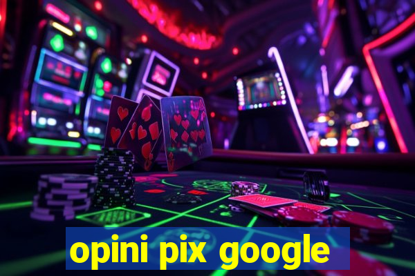 opini pix google