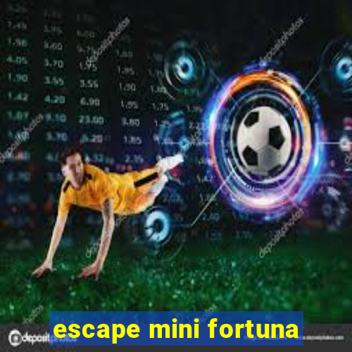 escape mini fortuna