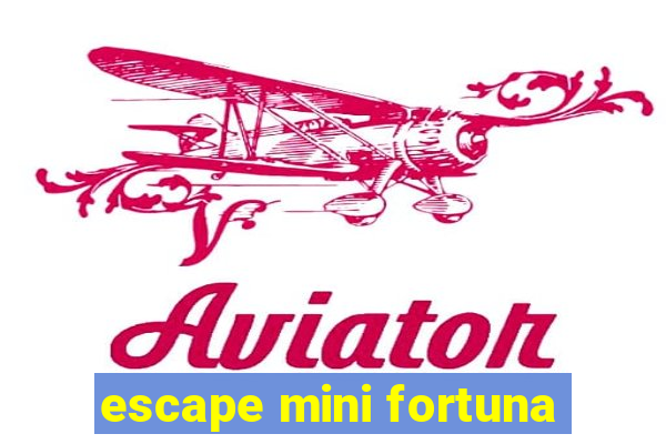 escape mini fortuna