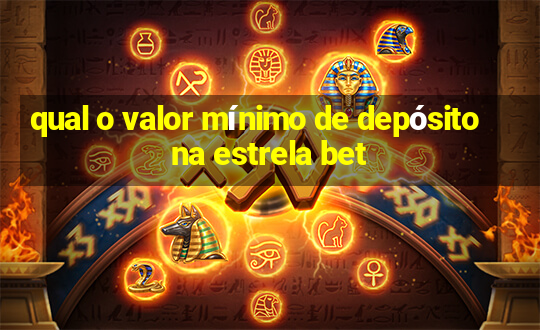 qual o valor mínimo de depósito na estrela bet