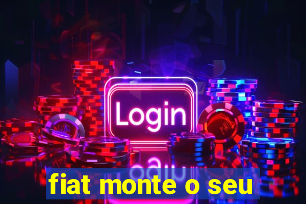 fiat monte o seu