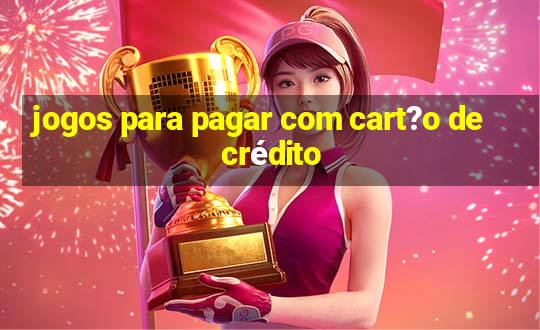 jogos para pagar com cart?o de crédito