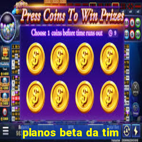 planos beta da tim