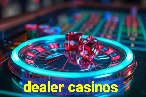 dealer casinos